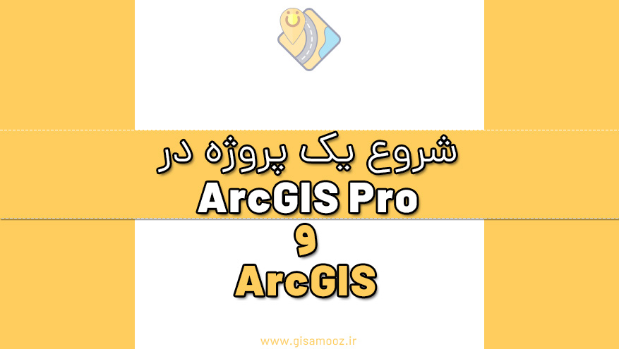 طراحی و شروع پروژه در ArcGIS Pro