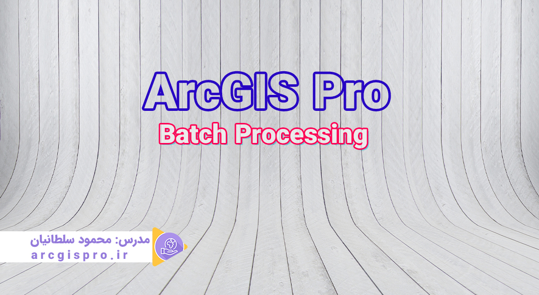 آموزش اجرای گروهی ابزارها با Batch در ArcGIS Pro