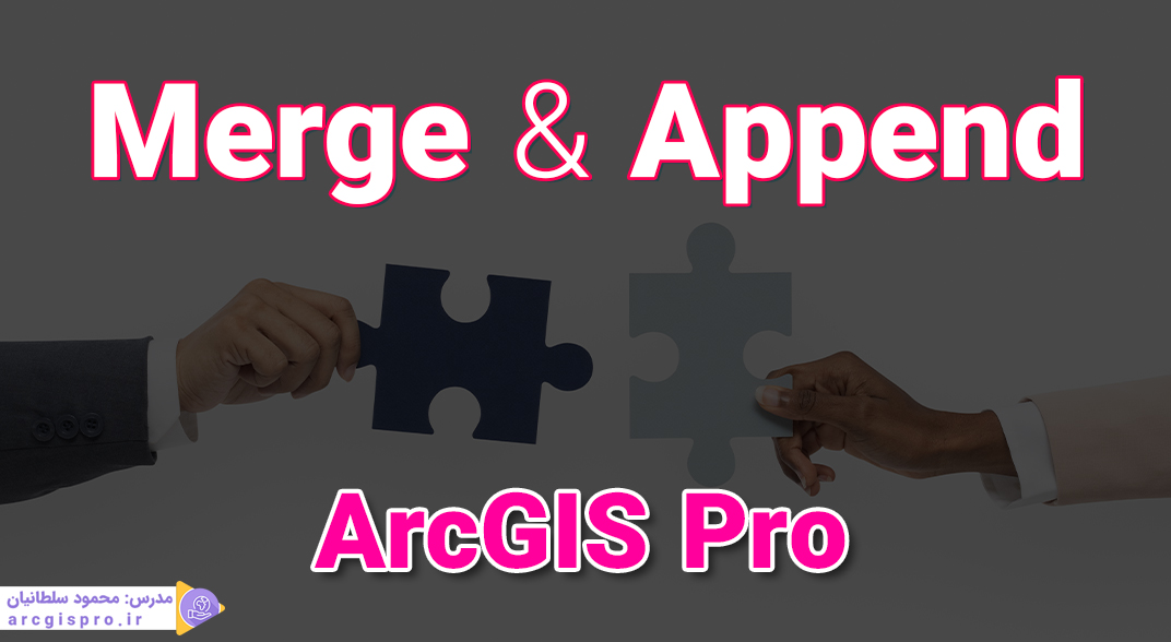 ترکیب عوارض با Merge و Append در ArcGIS Pro